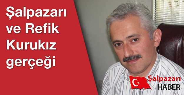 Şalpazarı ve Refik Kurukız gerçeği...