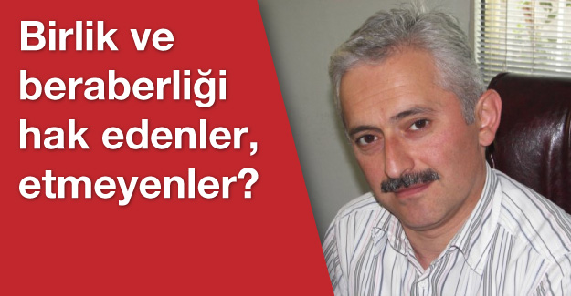 Birlik-beraberliği hak edenler, etmeyenler?..