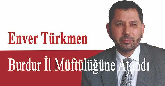 Enver Türkmen Burdur İl Müftülüğüne Atandı