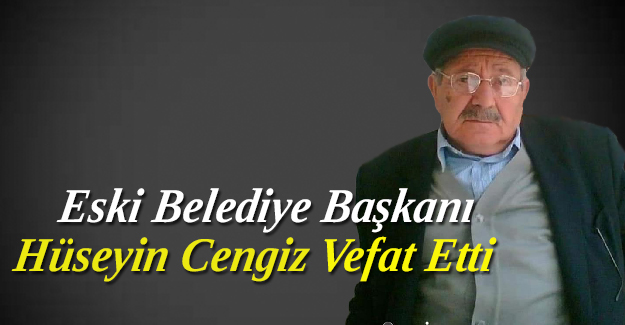 Eski Belediye Başkanı Hüseyin Cengiz vefat etti