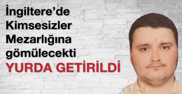 Kimsesizler mezarlığına defnedilmekten kurtarıldı, vatanına getirildi