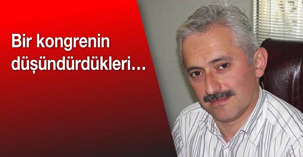 Bir kongrenin düşündürdükleri…