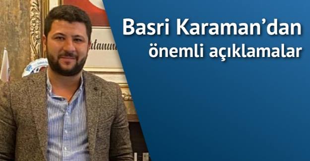 Basri Karaman'dan önemli açıklamalar