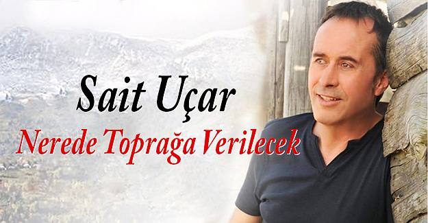 Sait Uçar'ın nerede toprağa verileceği belli oldu