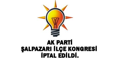 AK Parti Şalpazarı İlçe Kongresi İptal Edildi.