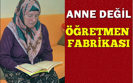 ''Anne Değil Öğretmen Fabrikası''