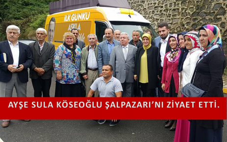 Ayşe Sula Köseoğlu Şalpazarı'nı Ziyaret Etti.