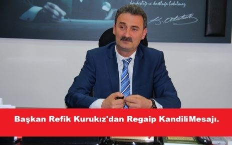 Başkan Refik Kurukız'dan Regaib Kandili mesajı.