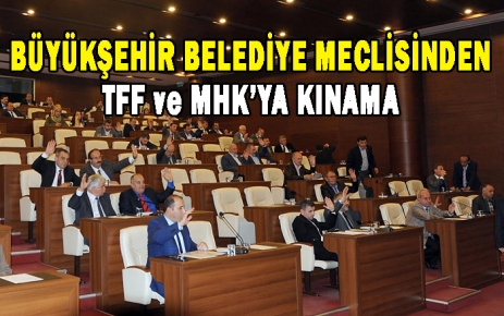 Büyükşehir Belediye Meclisi TFF ve MHK’yı kınadı