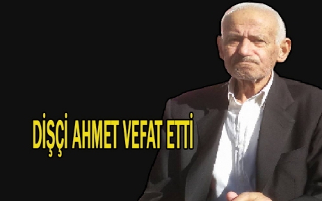 Dişçi Ahmet Vefat Etti.