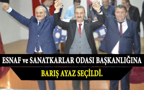 Esnaf ve Sanatkarlar Odası Başkanlığına Barış Ayaz seçildi