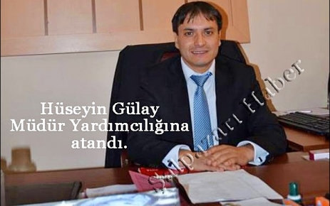 Hüseyin Gülay Müdür Yardımcılığı görevine getirildi.