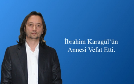 İbrahim Karagül'in Annesi Vefat Etti.