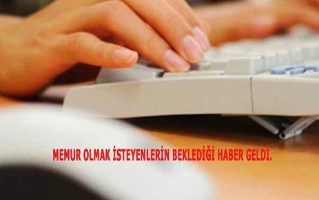 Memur olmak isteyenlerin beklediği haber geldi.