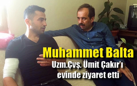 Muhammet Balta, Uzm. Çvş Ümit Çakır'ı evinde ziyaret etti