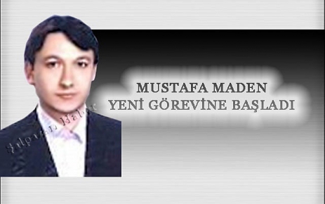 Mustafa Maden Yeni Görevine Başladı.