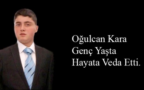 Oğulcan Kara Genç Yaş'ta Hayata Veda Etti.