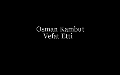 Osman Kambut Vefat Etti.