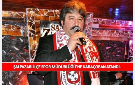 Şalpazarı İlçe Spor Müdürlüğü’ne Karaçoban atandı.