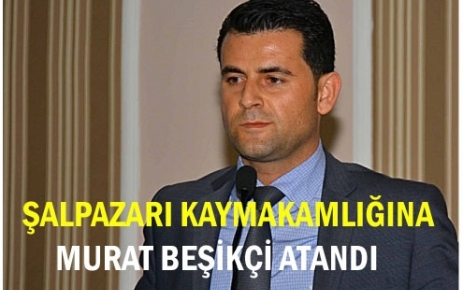 Şalpazarı Kaymakamlığı’na Murat Beşikci Atandı