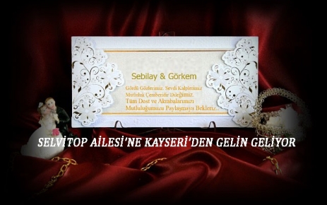 Selvitop Ailesine Kayseri'den Gelin Geliyor.