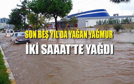 Son beş yıl'da yağan yağmur iki saat'te yağdı.