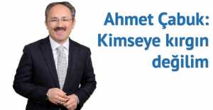 Ahmet Çabuk: Kimseye kırgın değilim