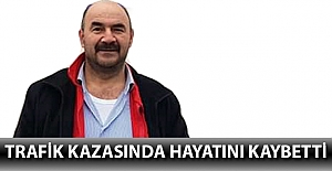 Trafik kazasında hayatını kaybetti