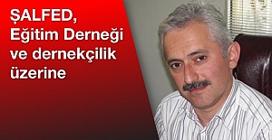 ŞALFED, Eğitim Derneği ve dernekçilik üzerine