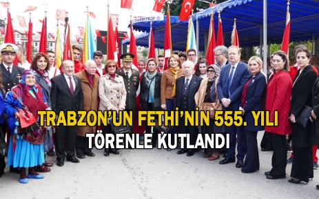 Trabzon’un fethi'nin 555. yılı törenle kutlandı 