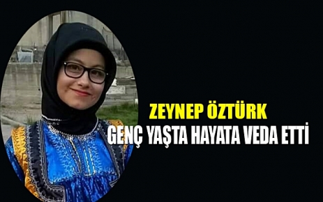 Üniversite öğrencisi Zeynep Öztürk genç yaşta hayata veda etti