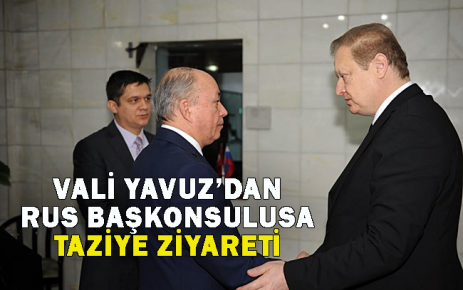 Vali Yavuz'dan Rus Başkonsolosa taziye ziyareti